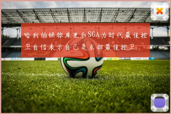 哈利伯顿称库里和SGA为时代最佳控卫自信表示自己是东部最佳控卫