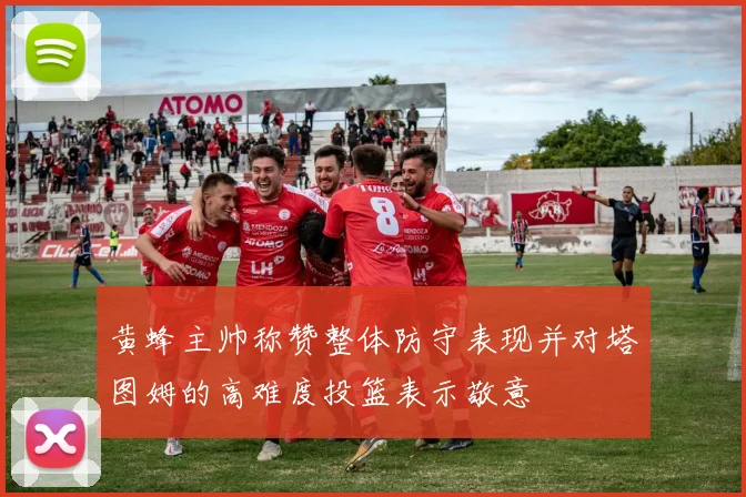 黄蜂主帅称赞整体防守表现并对塔图姆的高难度投篮表示敬意